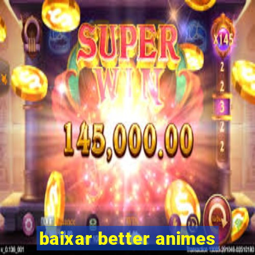 baixar better animes